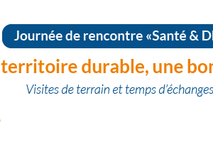 Retour sur… Journée de rencontre Santé & Développement durable : Un territoire durable, une bonne santé du 30 septembre 2021